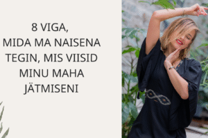 VIDEO: 8 viga, mida ma naisena tegin ja mis viisid minu maha jätmiseni