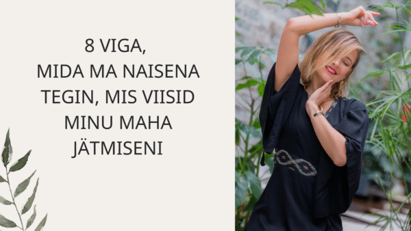 VIDEO: 8 viga, mida ma naisena tegin ja mis viisid minu maha jätmiseni